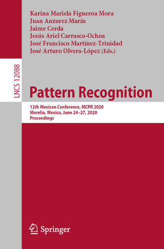 Pattern Recognition: 12th Mexican Conference, MCPR 2020, Morelia, Mexico, June 24–27, 2020, Proceedings (Lecture Notes in Computer Science #12088) book cover by 