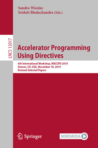 Accelerator Programming Using Directives: 6th International Workshop, WACCPD 2019, Denver, CO, USA, November 18, 2019, Revised Selected Papers (Lecture Notes in Computer Science #12017) book cover by 
