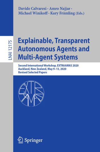 Explainable, Transparent Autonomous Agents and Multi-Agent Systems: Second International Workshop, EXTRAAMAS 2020, Auckland, New Zealand, May 9–13, 2020, Revised Selected Papers (Lecture Notes in Computer Science #12175) book cover by 