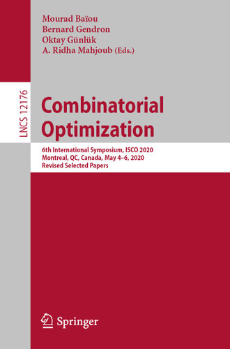 Combinatorial Optimization: 6th International Symposium, ISCO 2020, Montreal, QC, Canada, May 4–6, 2020, Revised Selected Papers (Lecture Notes in Computer Science #12176) book cover by 