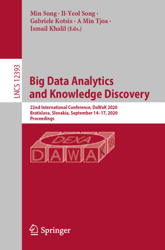 Big Data Analytics and Knowledge Discovery: 22nd International Conference, DaWaK 2020, Bratislava, Slovakia, September 14–17, 2020, Proceedings (Lecture Notes in Computer Science #12393) book cover by 