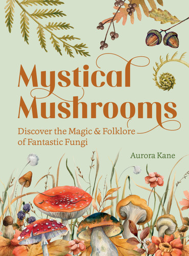 Mystical Mushrooms: Discover the Magic & Folklore of Fantastic Fungi book cover by Aurora Kane