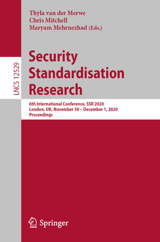 Security Standardisation Research: 6th International Conference, SSR 2020, London, UK, November 30 – December 1, 2020, Proceedings (Lecture Notes in Computer Science #12529) book cover by 