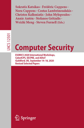 Computer Security: ESORICS 2020 International Workshops, CyberICPS, SECPRE, and ADIoT, Guildford, UK, September 14–18, 2020, Revised Selected Papers (Lecture Notes in Computer Science #12501) book cover by 
