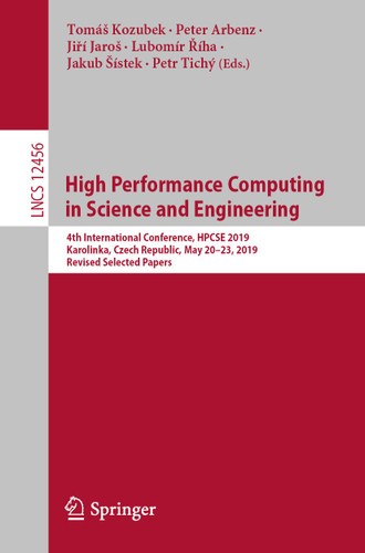 High Performance Computing in Science and Engineering: 4th International Conference, HPCSE 2019, Karolinka, Czech Republic, May 20–23, 2019, Revised Selected Papers (Lecture Notes in Computer Science #12456) book cover by 