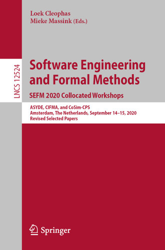 Software Engineering and Formal Methods. SEFM 2020 Collocated Workshops: ASYDE, CIFMA, and CoSim-CPS, Amsterdam, The Netherlands, September 14–15, 2020, Revised Selected Papers (Lecture Notes in Computer Science #12524) book cover by 
