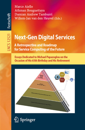 Next-Gen Digital Services. A Retrospective and Roadmap for Service Computing of the Future: Essays Dedicated to Michael Papazoglou on the Occasion of His 65th Birthday and His Retirement (Lecture Notes in Computer Science #12521) book cover by 