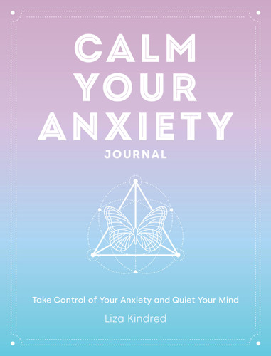 Calm Your Anxiety Journal: Take Control of Your Anxiety and Quiet Your Mind book cover by Ms. Liza Kindred