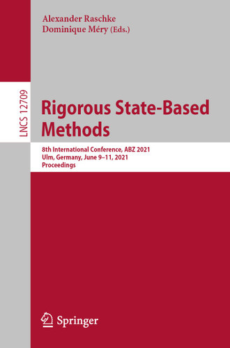 Rigorous State-Based Methods: 8th International Conference, ABZ 2021, Ulm, Germany, June 9–11, 2021, Proceedings (Lecture Notes in Computer Science #12709) book cover by 