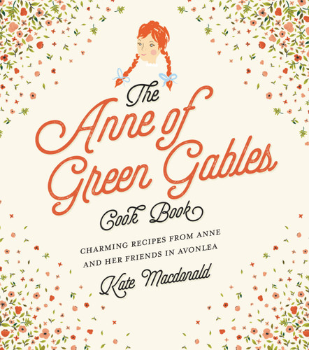 The Anne of Green Gables Cookbook: Charming Recipes from Anne and Her Friends in Avonlea book cover by Kate Macdonald, L.M. Montgomery