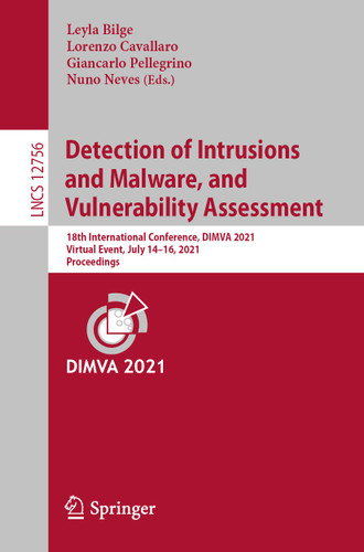 Detection of Intrusions and Malware, and Vulnerability Assessment: 18th International Conference, DIMVA 2021, Virtual Event, July 14–16, 2021, Proceedings (Lecture Notes in Computer Science #12756) book cover by 