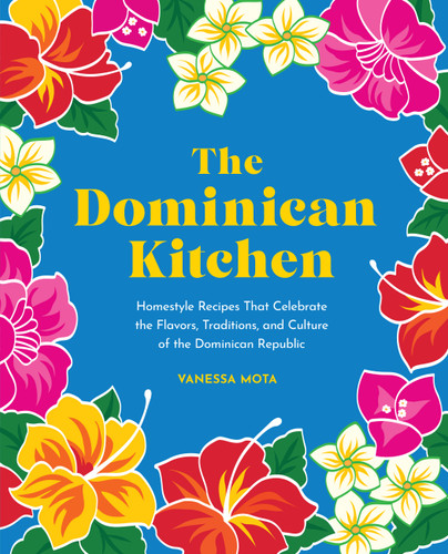 The Dominican Kitchen: Homestyle Recipes That Celebrate the Flavors, Traditions, and Culture of the Dominican Republic book cover by Vanessa Mota