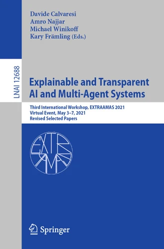 Explainable and Transparent AI and Multi-Agent Systems: Third International Workshop, EXTRAAMAS 2021, Virtual Event, May 3–7, 2021, Revised Selected Papers (Lecture Notes in Computer Science #12688) book cover by 