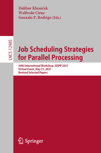 Job Scheduling Strategies for Parallel Processing: 24th International Workshop, JSSPP 2021, Virtual Event, May 21, 2021, Revised Selected Papers (Lecture Notes in Computer Science #12985) book cover by 