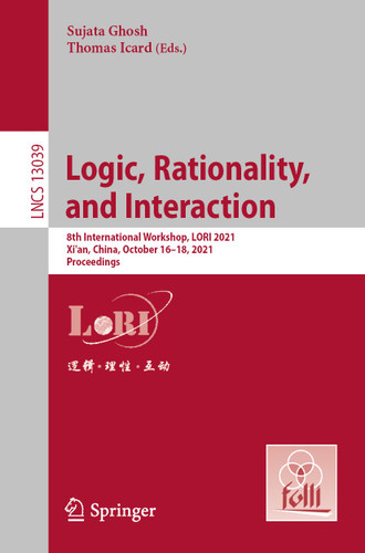 Logic, Rationality, and Interaction: 8th International Workshop, LORI 2021, Xi'an, China, October 16-18, 2021, Proceedings (Lecture Notes in Computer Science #13039) book cover by 