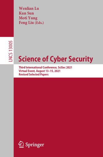 Science of Cyber Security: Third International Conference, SciSec 2021, Virtual Event, August 13–15, 2021, Revised Selected Papers (Lecture Notes in Computer Science #13005) book cover by 
