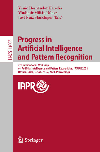 Progress in Artificial Intelligence and Pattern Recognition: 7th International Workshop on Artificial Intelligence and Pattern Recognition, IWAIPR 2021, Havana, Cuba, October 5–7, 2021, Proceedings book cover by 