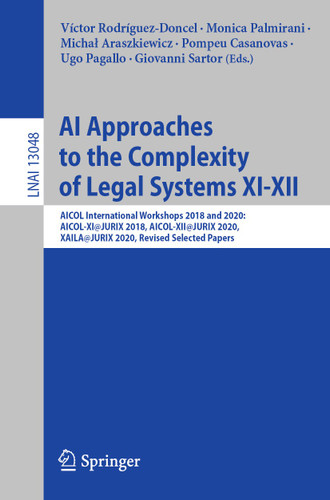 AI Approaches to the Complexity of Legal Systems XI-XII: AICOL International Workshops 2018 and 2020: AICOL-XI@JURIX 2018, AICOL-XII@JURIX 2020, XAILA@JURIX 2020, Revised Selected Papers (Lecture Notes in Computer Science #13048) book cover by 