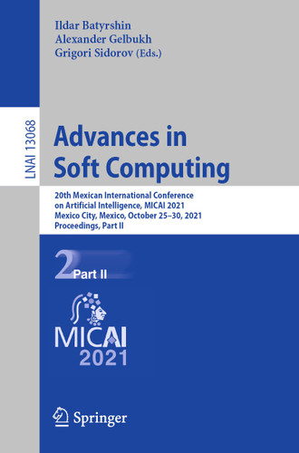 Advances in Soft Computing: 20th Mexican International Conference on Artificial Intelligence, MICAI 2021, Mexico City, Mexico, October 25–30, 2021, Proceedings, Part II (Lecture Notes in Computer Science #13068) book cover by 