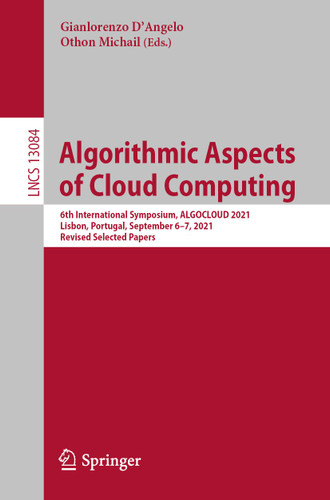 Algorithmic Aspects of Cloud Computing: 6th International Symposium, ALGOCLOUD 2021, Lisbon, Portugal, September 6–7, 2021, Revised Selected Papers (Lecture Notes in Computer Science #13084) book cover by 