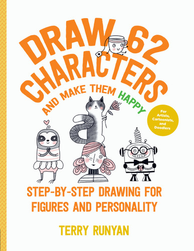 Draw 62 Characters and Make Them Happy: Step-by-Step Drawing for Figures and Personality - For Artists, Cartoonists, and Doodlers (Draw 62) book cover by Terry Runyan