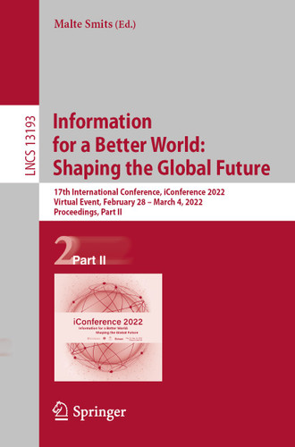 Information for a Better World: Shaping the Global Future: 17th International Conference, iConference 2022, Virtual Event, February 28 – March 4, 2022, Proceedings, Part II (Lecture Notes in Computer Science #13193) book cover by 