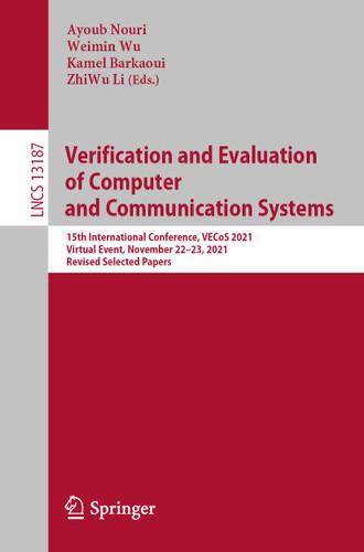 Verification and Evaluation of Computer and Communication Systems: 15th International Conference, VECoS 2021, Virtual Event, November 22–23, 2021, Revised Selected Papers (Lecture Notes in Computer Science #13187) book cover by 