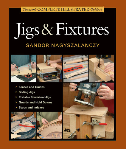 Taunton's Complete Illustrated Guide to Jigs & Fixtures: Expert Advice from Start to Finish book cover by Sandor Nagyszalanczy
