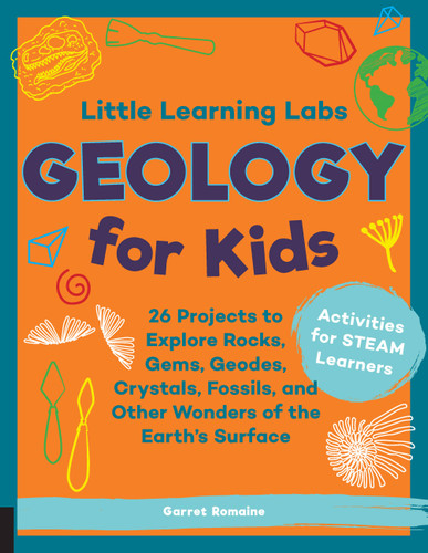 Little Learning Labs: Geology for Kids, abridged paperback edition: 26 Projects to Explore Rocks, Gems, Geodes, Crystals, Fossils, and Other Wonders of the Earth's Surface; Activities for STEAM Learners (Little Learning Labs) book cover by Garret Romaine