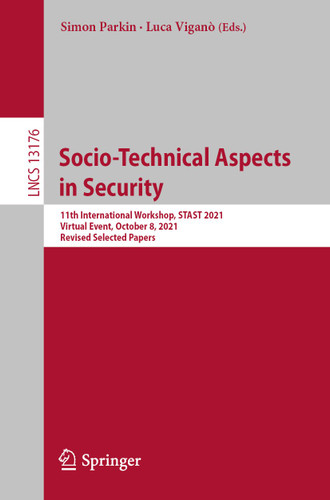Socio-Technical Aspects in Security: 11th International Workshop, STAST 2021, Virtual Event, October 8, 2021, Revised Selected Papers (Lecture Notes in Computer Science #13176) book cover by 