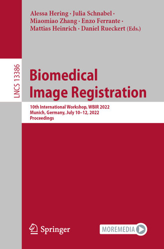Biomedical Image Registration: 10th International Workshop, WBIR 2022, Munich, Germany, July 10–12, 2022, Proceedings (Lecture Notes in Computer Science #13386) book cover by 