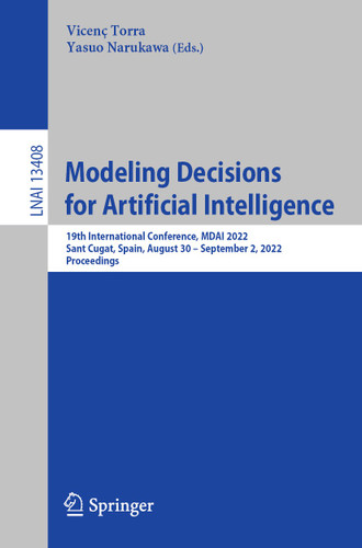 Modeling Decisions for Artificial Intelligence: 19th International Conference, MDAI 2022, Sant Cugat, Spain, August 30 – September 2, 2022, Proceedings (Lecture Notes in Computer Science #13408) book cover by 