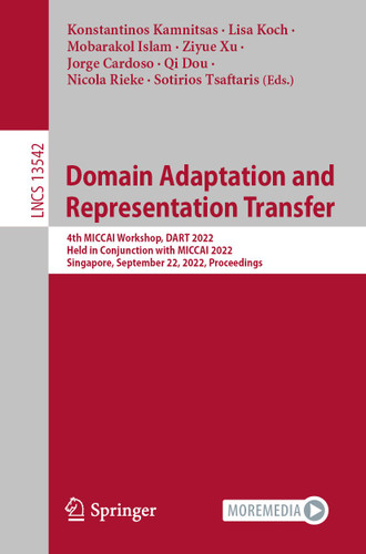 Domain Adaptation and Representation Transfer: 4th MICCAI Workshop, DART 2022, Held in Conjunction with MICCAI 2022, Singapore, September 22, 2022, Proceedings (Lecture Notes in Computer Science #13542) book cover by 