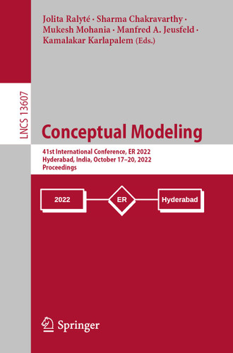 Conceptual Modeling: 41st International Conference, ER 2022, Hyderabad, India, October 17–20, 2022, Proceedings (Lecture Notes in Computer Science #13607) book cover by 
