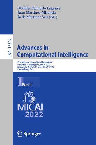 Advances in Computational Intelligence: 21st Mexican International Conference on Artificial Intelligence, MICAI 2022, Monterrey, Mexico, October 24–29, 2022, Proceedings, Part I (Lecture Notes in Computer Science #13612) book cover by 