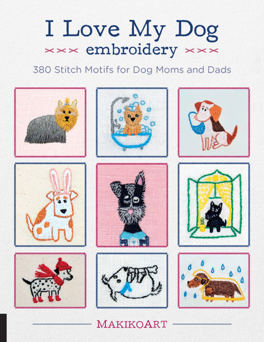 I Love My Dog Embroidery: 380 Stitch Motifs for Dog Moms and Dads book cover by Oksana Kokovkina