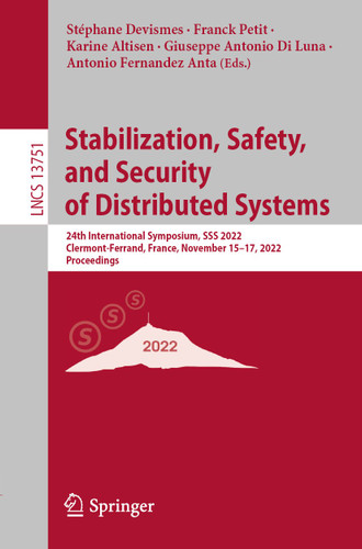 Stabilization, Safety, and Security of Distributed Systems: 24th International Symposium, SSS 2022, Clermont-Ferrand, France, November 15–17, 2022, Proceedings (Lecture Notes in Computer Science #13751) book cover by 