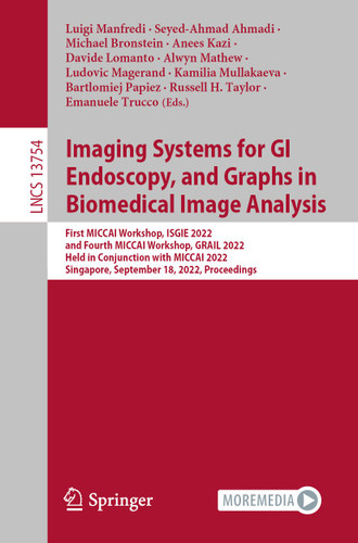 Imaging Systems for GI Endoscopy, and Graphs in Biomedical Image Analysis: First MICCAI Workshop, ISGIE 2022, and Fourth MICCAI Workshop, GRAIL 2022, Held in Conjunction with MICCAI 2022, Singapore, September 18, 2022, Proceedings book cover by 