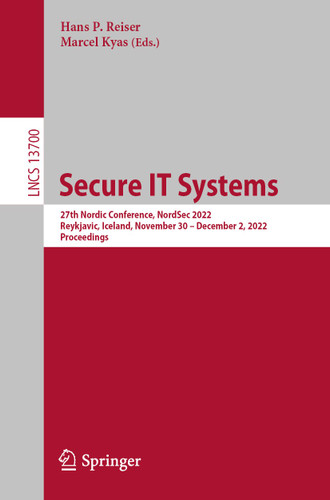 Secure IT Systems: 27th Nordic Conference, NordSec 2022, Reykjavic, Iceland, November 30–December 2, 2022, Proceedings (Lecture Notes in Computer Science #13700) book cover by 