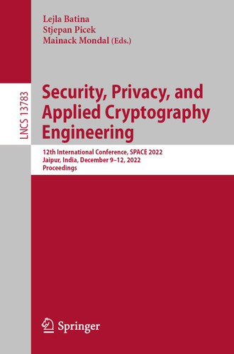 Security, Privacy, and Applied Cryptography Engineering: 12th International Conference, SPACE 2022, Jaipur, India, December 9–12, 2022, Proceedings (Lecture Notes in Computer Science #13783) book cover by 