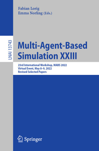 Multi-Agent-Based Simulation XXIII: 23rd International Workshop, MABS 2022, Virtual Event, May 8–9, 2022, Revised Selected Papers (Lecture Notes in Computer Science #13743) book cover by 