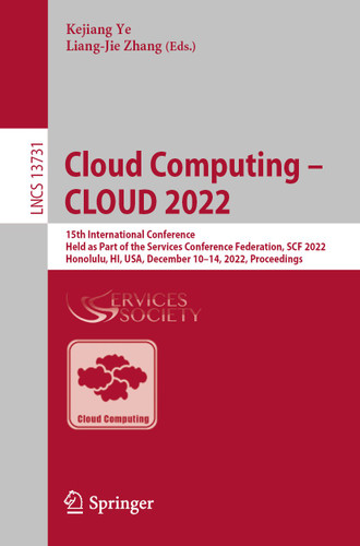 Cloud Computing – CLOUD 2022: 15th International Conference, Held as Part of the Services Conference Federation, SCF 2022, Honolulu, HI, USA, December 10–14, 2022, Proceedings (Lecture Notes in Computer Science #13731) book cover by 
