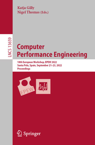 Computer Performance Engineering: 18th European Workshop, EPEW 2022, Santa Pola, Spain, September 21–23, 2022, Proceedings (Lecture Notes in Computer Science #13659) book cover by 