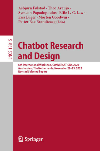 Chatbot Research and Design: 6th International Workshop, CONVERSATIONS 2022, Amsterdam, The Netherlands, November 22–23, 2022, Revised Selected Papers (Lecture Notes in Computer Science #13815) book cover by 