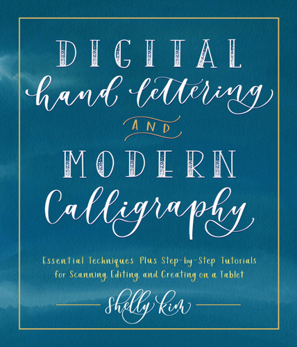 Digital Hand Lettering and Modern Calligraphy: Essential Techniques Plus Step-by-Step Tutorials for Scanning, Editing, and Creating on a Tablet book cover by Shelly Kim