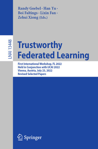 Trustworthy Federated Learning: First International Workshop, FL 2022, Held in Conjunction with IJCAI 2022, Vienna, Austria, July 23, 2022, Revised Selected Papers (Lecture Notes in Computer Science #13448) book cover by 
