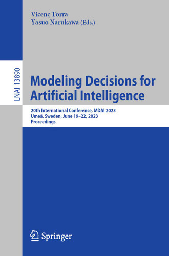 Modeling Decisions for Artificial Intelligence: 20th International Conference, MDAI 2023, Umeå, Sweden, June 19–22, 2023, Proceedings (Lecture Notes in Computer Science #13890) book cover by 