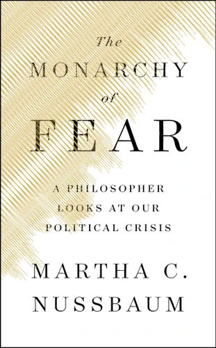 The Monarchy of Fear: A Philosopher Looks at Our Political Crisis book cover by Martha C. Nussbaum