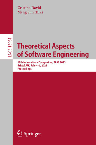 Theoretical Aspects of Software Engineering: 17th International Symposium, TASE 2023, Bristol, UK, July 4–6, 2023, Proceedings (Lecture Notes in Computer Science #13931) book cover by 