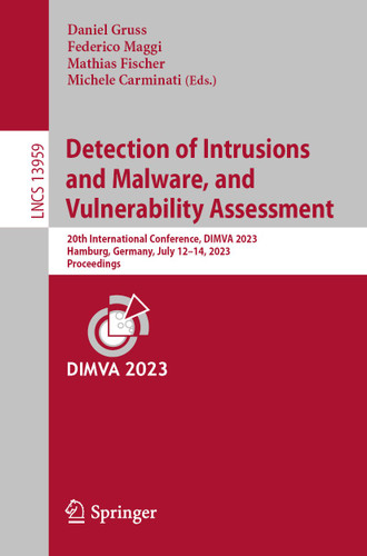 Detection of Intrusions and Malware, and Vulnerability Assessment: 20th International Conference, DIMVA 2023, Hamburg, Germany, July 12–14, 2023, Proceedings (Lecture Notes in Computer Science #13959) book cover by 